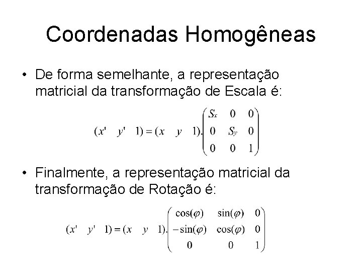 Coordenadas Homogêneas • De forma semelhante, a representação matricial da transformação de Escala é: