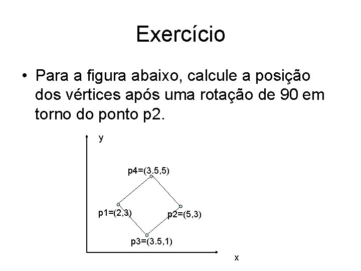 Exercício • Para a figura abaixo, calcule a posição dos vértices após uma rotação