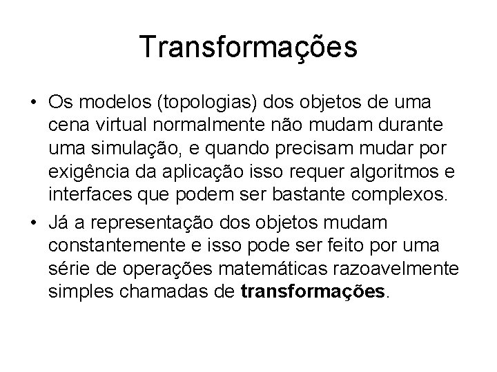 Transformações • Os modelos (topologias) dos objetos de uma cena virtual normalmente não mudam