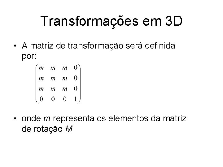 Transformações em 3 D • A matriz de transformação será definida por: • onde