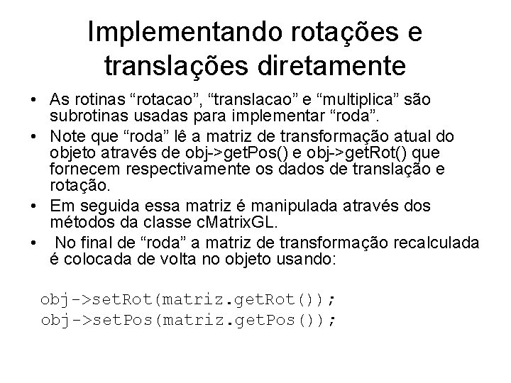 Implementando rotações e translações diretamente • As rotinas “rotacao”, “translacao” e “multiplica” são subrotinas