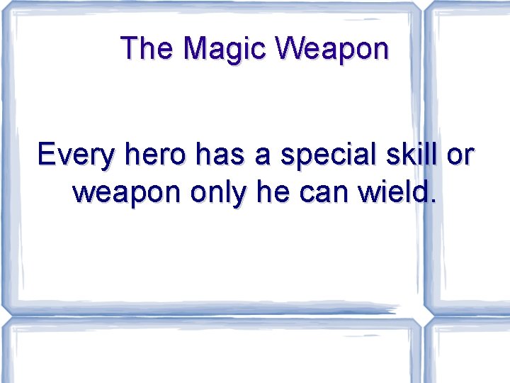 The Magic Weapon Every hero has a special skill or weapon only he can