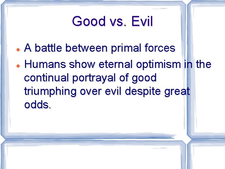 Good vs. Evil A battle between primal forces Humans show eternal optimism in the