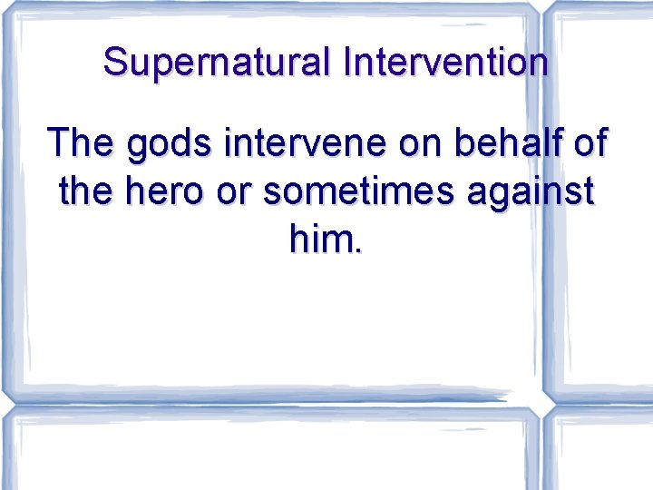 Supernatural Intervention The gods intervene on behalf of the hero or sometimes against him.