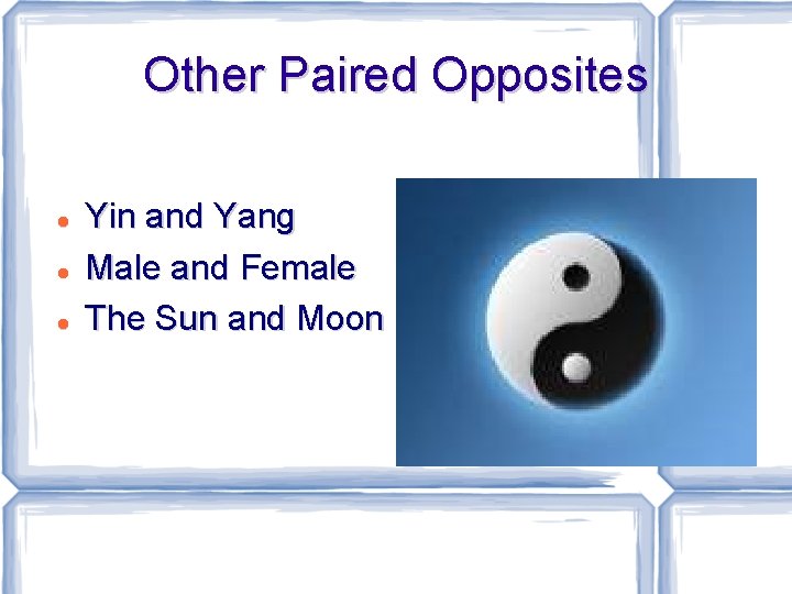 Other Paired Opposites Yin and Yang Male and Female The Sun and Moon 