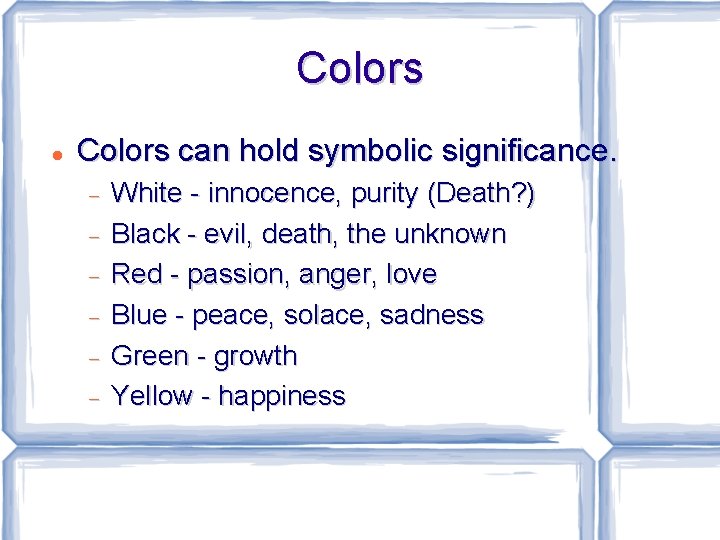 Colors can hold symbolic significance. White - innocence, purity (Death? ) Black - evil,