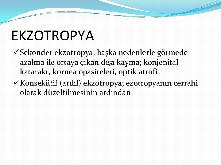EKZOTROPYA ü Sekonder ekzotropya: başka nedenlerle görmede azalma ile ortaya çıkan dışa kayma; konjenital