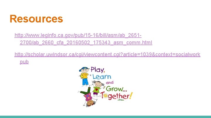 Resources http: //www. leginfo. ca. gov/pub/15 -16/bill/asm/ab_26512700/ab_2660_cfa_20160502_175343_asm_comm. html http: //scholar. uwindsor. ca/cgi/viewcontent. cgi? article=1039&context=socialwork