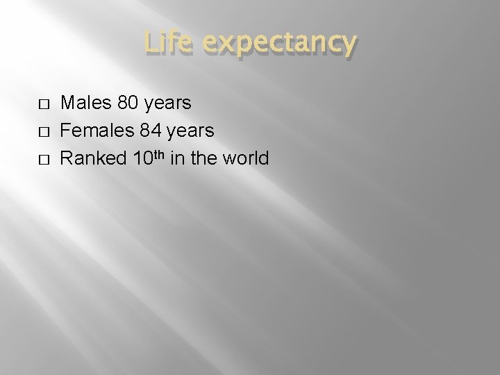 Life expectancy � � � Males 80 years Females 84 years Ranked 10 th