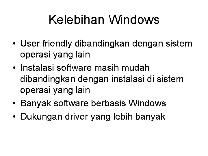 Kelebihan Windows • User friendly dibandingkan dengan sistem operasi yang lain • Instalasi software