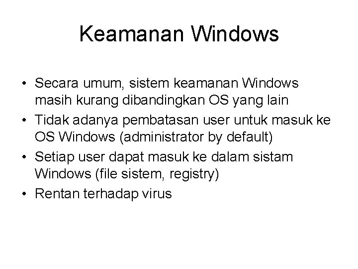 Keamanan Windows • Secara umum, sistem keamanan Windows masih kurang dibandingkan OS yang lain