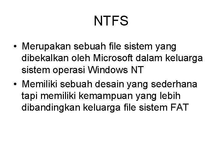 NTFS • Merupakan sebuah file sistem yang dibekalkan oleh Microsoft dalam keluarga sistem operasi