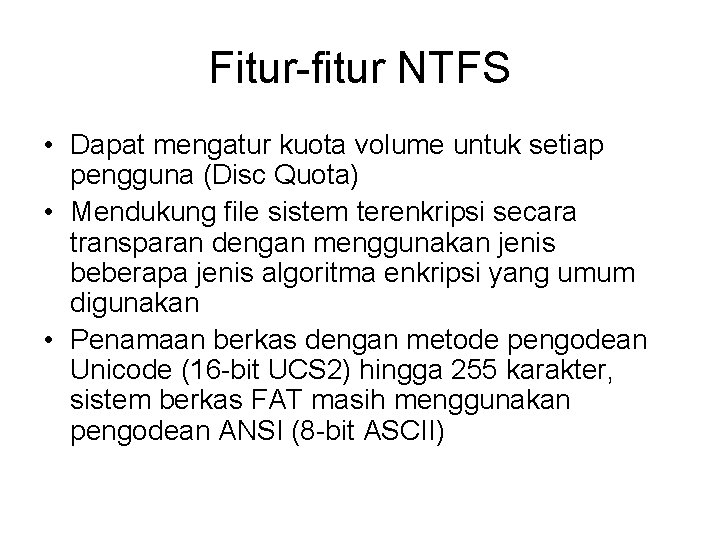 Fitur-fitur NTFS • Dapat mengatur kuota volume untuk setiap pengguna (Disc Quota) • Mendukung