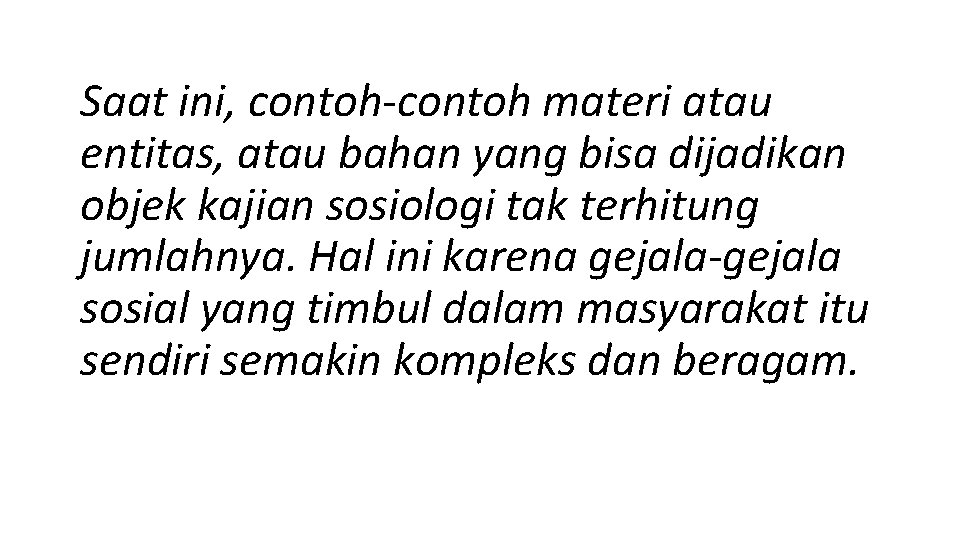 Saat ini, contoh-contoh materi atau entitas, atau bahan yang bisa dijadikan objek kajian sosiologi