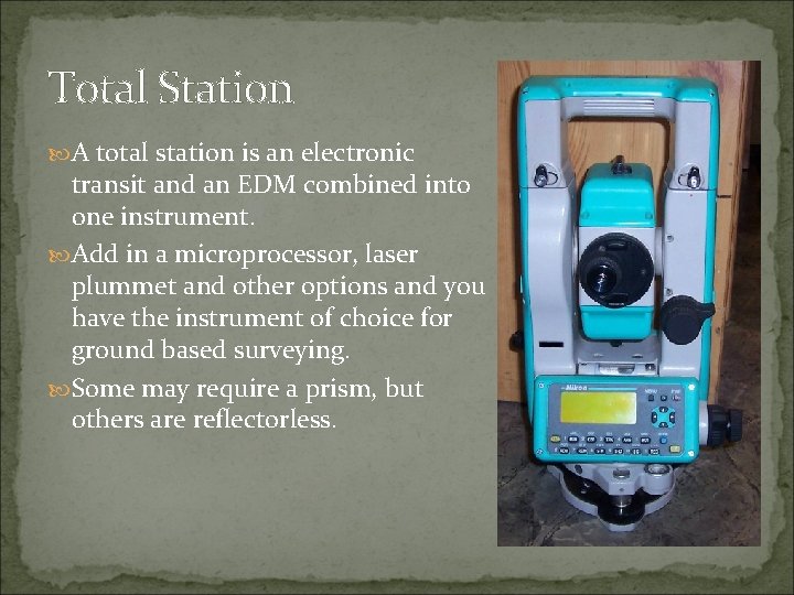 Total Station A total station is an electronic transit and an EDM combined into