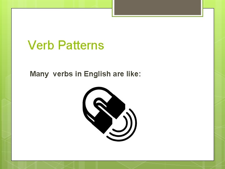 Verb Patterns Many verbs in English are like: 
