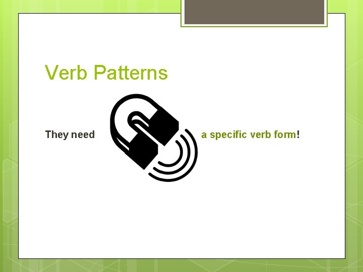 Verb Patterns They need a specific verb form! 