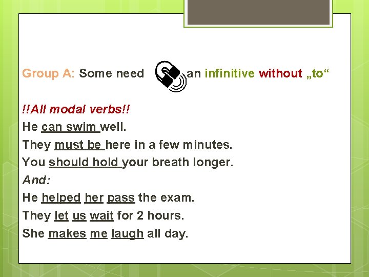 Group A: Some need an infinitive without „to“ !!All modal verbs!! He can swim