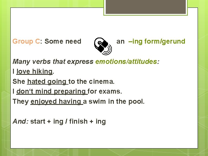 Group C: Some need an –ing form/gerund Many verbs that express emotions/attitudes: I love