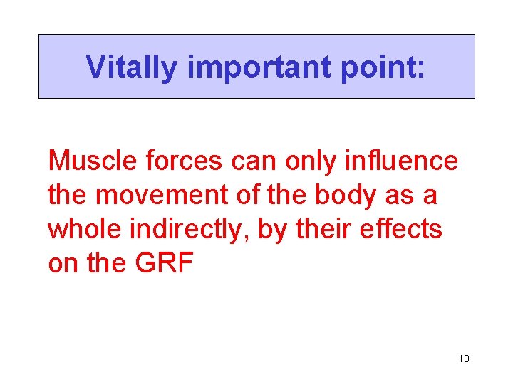 Vitally important point: Muscle forces can only influence the movement of the body as
