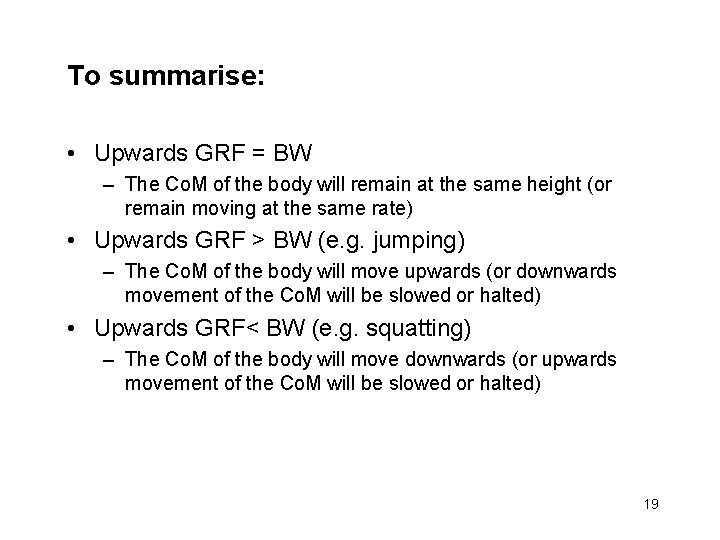 To summarise: • Upwards GRF = BW – The Co. M of the body