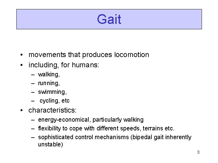 Gait • movements that produces locomotion • including, for humans: – – walking, running,