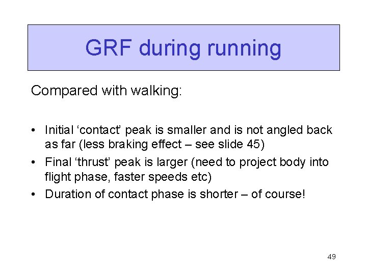 GRF during running Compared with walking: • Initial ‘contact’ peak is smaller and is