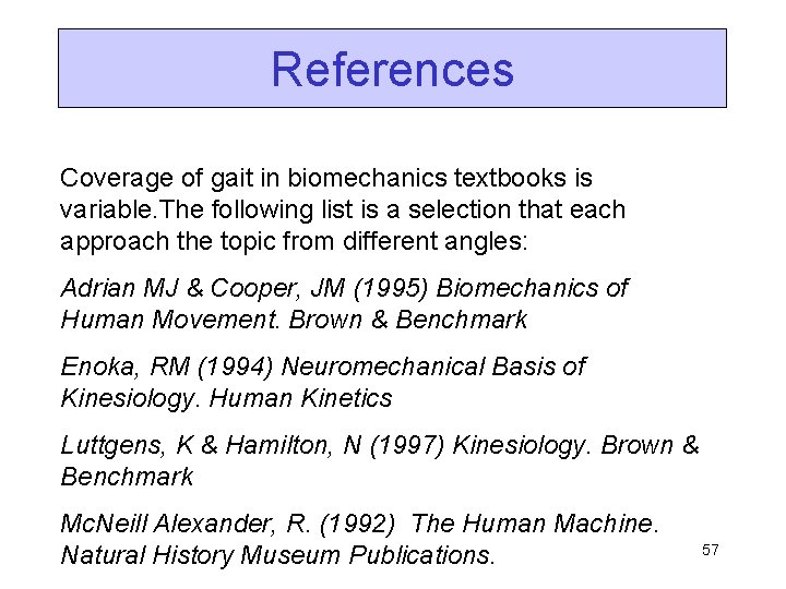 References Coverage of gait in biomechanics textbooks is variable. The following list is a