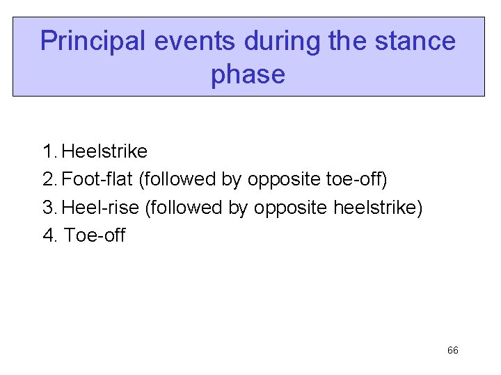 Principal events during the stance phase 1. Heelstrike 2. Foot-flat (followed by opposite toe-off)