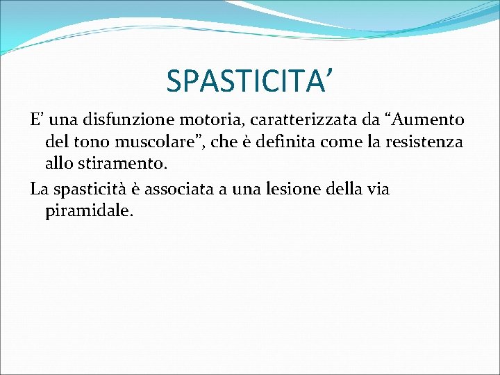 SPASTICITA’ E’ una disfunzione motoria, caratterizzata da “Aumento del tono muscolare”, che è definita