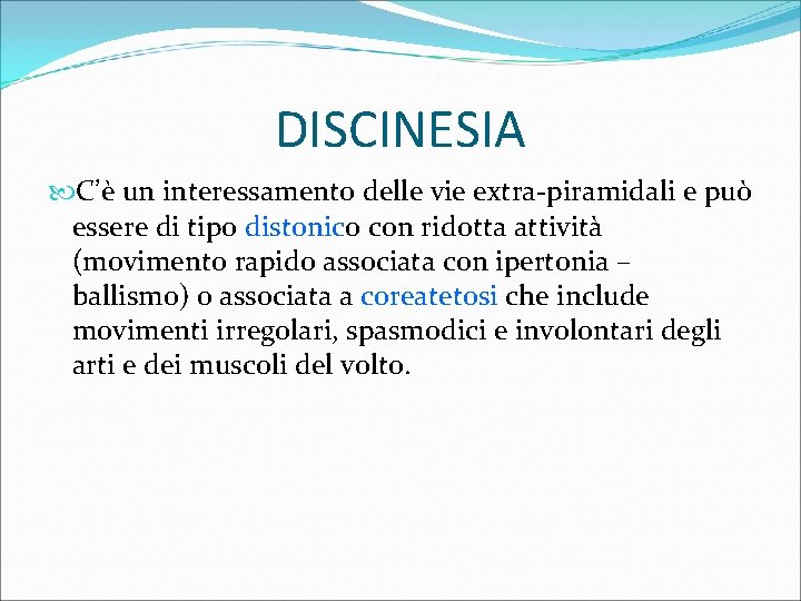 DISCINESIA C’è un interessamento delle vie extra-piramidali e può essere di tipo distonico con