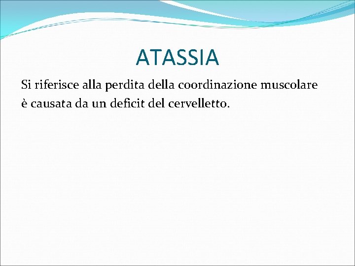 ATASSIA Si riferisce alla perdita della coordinazione muscolare è causata da un deficit del