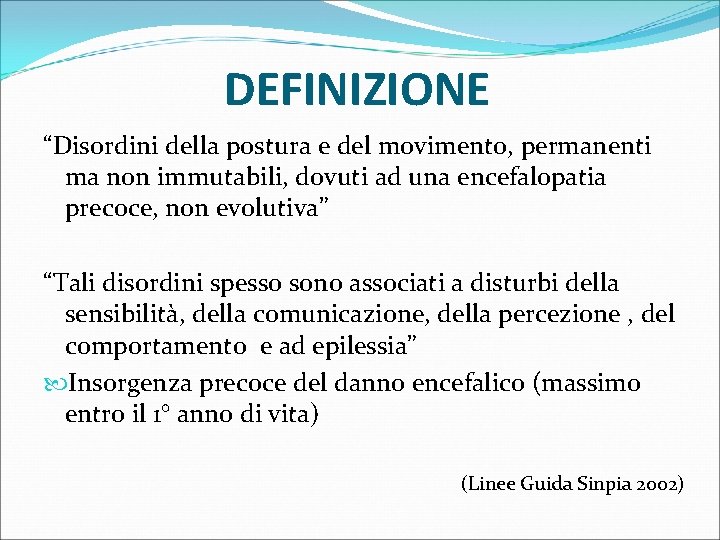 DEFINIZIONE “Disordini della postura e del movimento, permanenti ma non immutabili, dovuti ad una