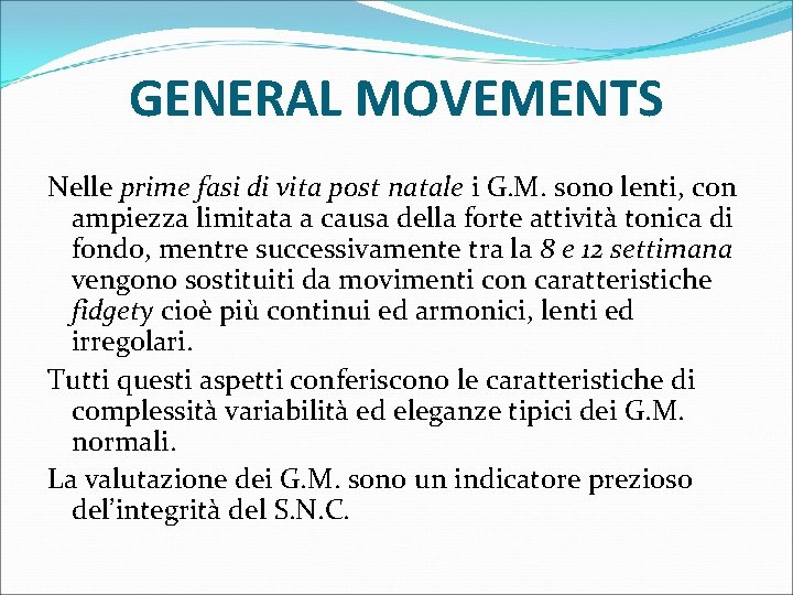 GENERAL MOVEMENTS Nelle prime fasi di vita post natale i G. M. sono lenti,
