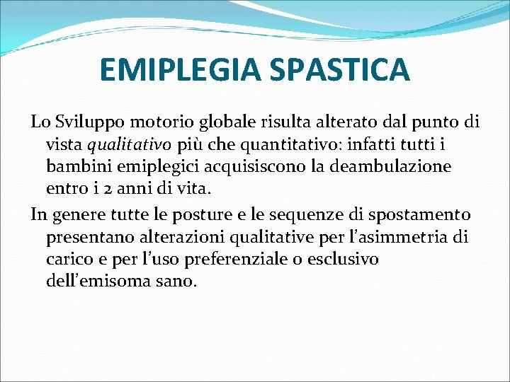 EMIPLEGIA SPASTICA Lo Sviluppo motorio globale risulta alterato dal punto di vista qualitativo più