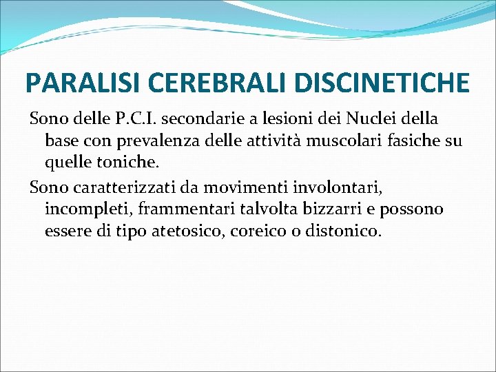 PARALISI CEREBRALI DISCINETICHE Sono delle P. C. I. secondarie a lesioni dei Nuclei della