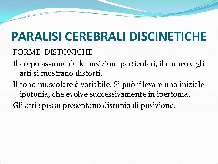 PARALISI CEREBRALI DISCINETICHE FORME DISTONICHE Il corpo assume delle posizioni particolari, il tronco e