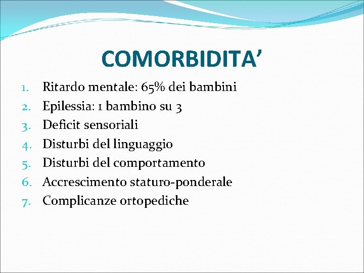 COMORBIDITA’ 1. 2. 3. 4. 5. 6. 7. Ritardo mentale: 65% dei bambini Epilessia: