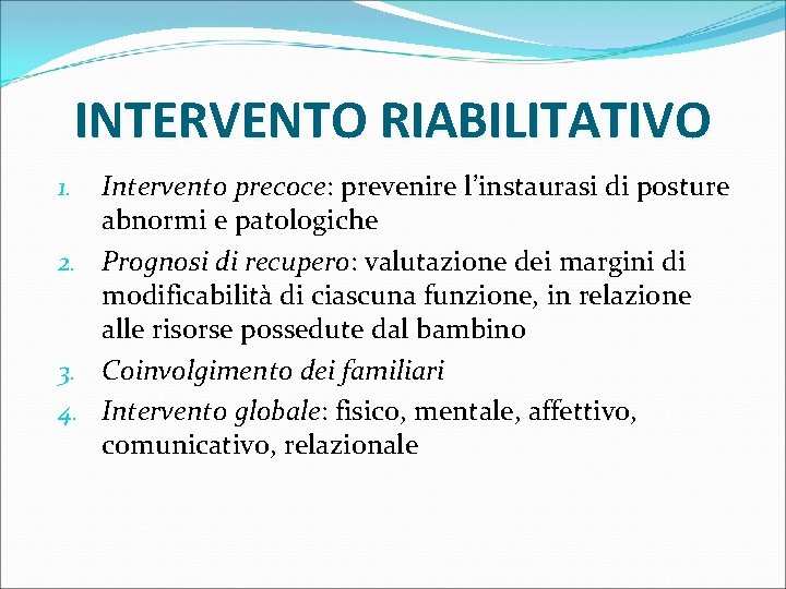 INTERVENTO RIABILITATIVO Intervento precoce: prevenire l’instaurasi di posture abnormi e patologiche 2. Prognosi di