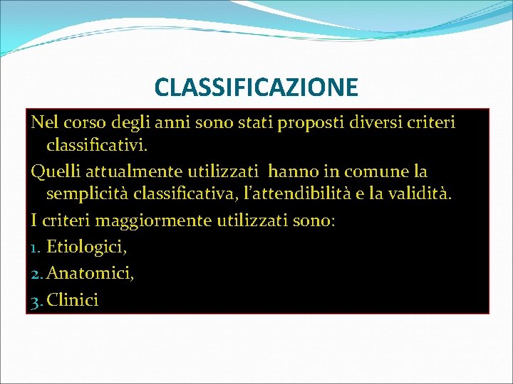 CLASSIFICAZIONE Nel corso degli anni sono stati proposti diversi criteri classificativi. Quelli attualmente utilizzati