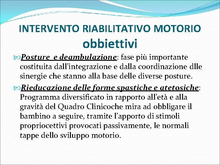 INTERVENTO RIABILITATIVO MOTORIO obbiettivi Posture e deambulazione: fase più importante costituita dall’integrazione e dalla