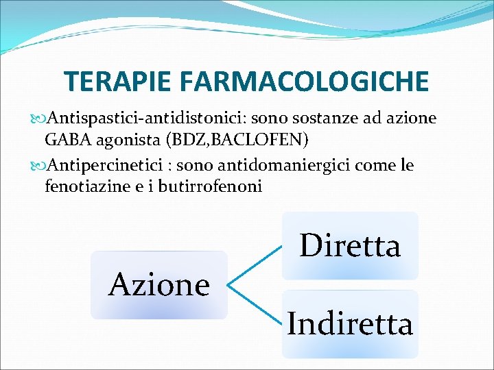 TERAPIE FARMACOLOGICHE Antispastici-antidistonici: sono sostanze ad azione GABA agonista (BDZ, BACLOFEN) Antipercinetici : sono
