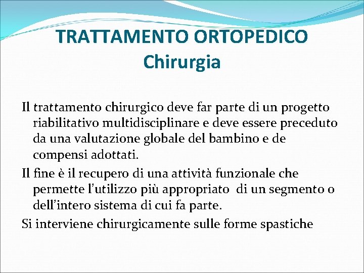 TRATTAMENTO ORTOPEDICO Chirurgia Il trattamento chirurgico deve far parte di un progetto riabilitativo multidisciplinare