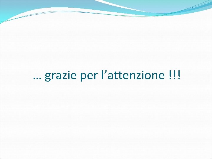 … grazie per l’attenzione !!! 