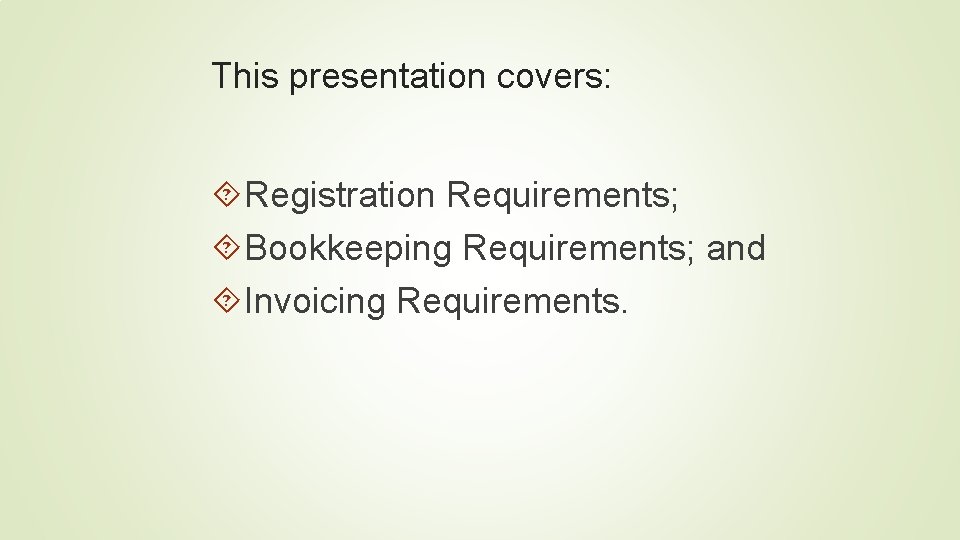 This presentation covers: Registration Requirements; Bookkeeping Requirements; and Invoicing Requirements. 
