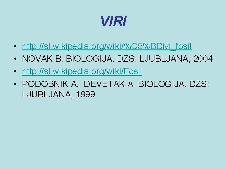 VIRI • • http: //sl. wikipedia. org/wiki/%C 5%BDivi_fosil NOVAK B. BIOLOGIJA. DZS: LJUBLJANA, 2004