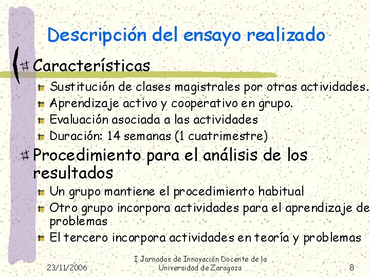 Descripción del ensayo realizado Características Sustitución de clases magistrales por otras actividades. Aprendizaje activo