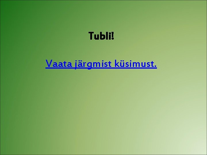 Tubli! Vaata järgmist küsimust. 