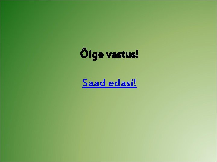 Õige vastus! Saad edasi! 