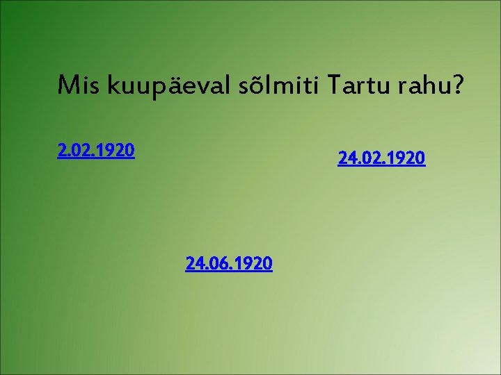 Mis kuupäeval sõlmiti Tartu rahu? 2. 02. 1920 24. 06. 1920 